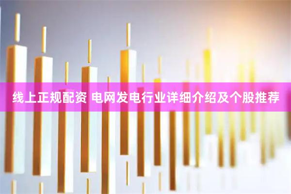 线上正规配资 电网发电行业详细介绍及个股推荐