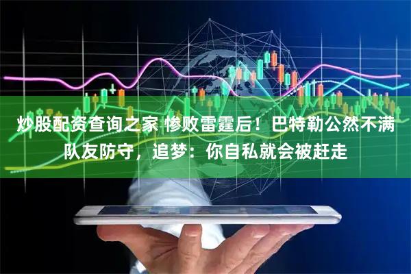 炒股配资查询之家 惨败雷霆后！巴特勒公然不满队友防守，追梦：你自私就会被赶走