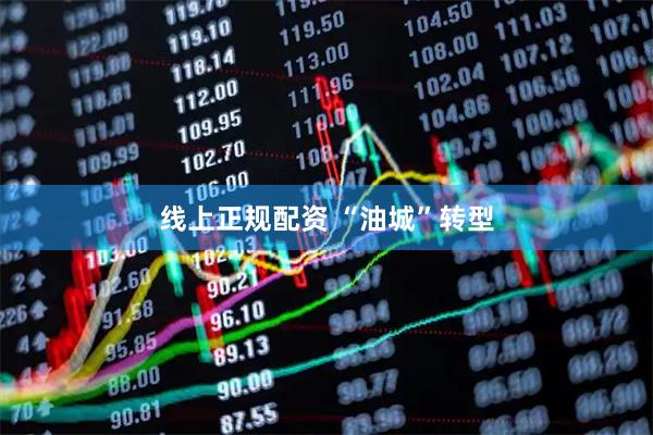 线上正规配资 “油城”转型