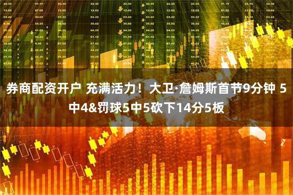 券商配资开户 充满活力！大卫·詹姆斯首节9分钟 5中4&罚球5中5砍下14分5板